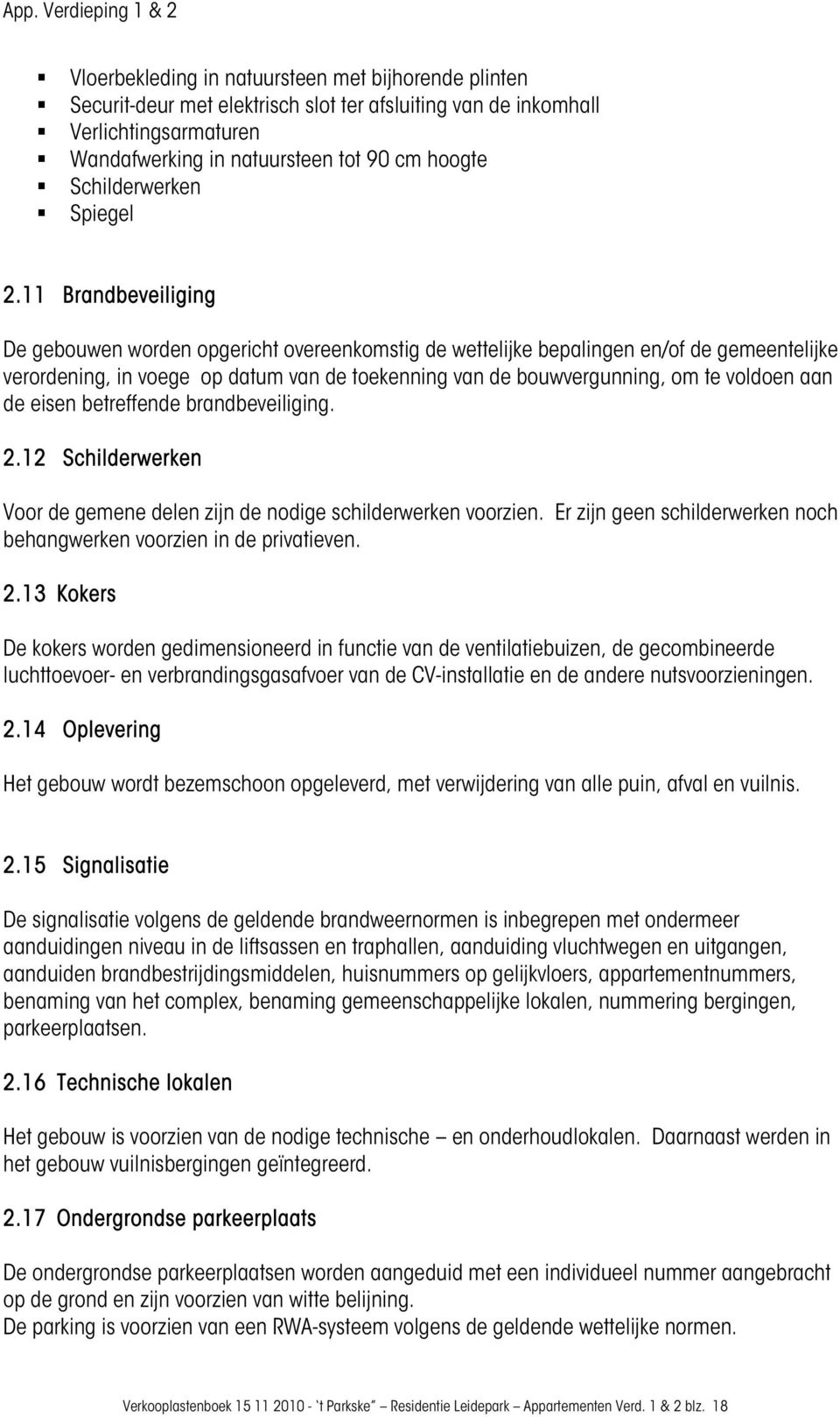 11 Brandbeveiliging De gebouwen worden opgericht overeenkomstig de wettelijke bepalingen en/of de gemeentelijke verordening, in voege op datum van de toekenning van de bouwvergunning, om te voldoen