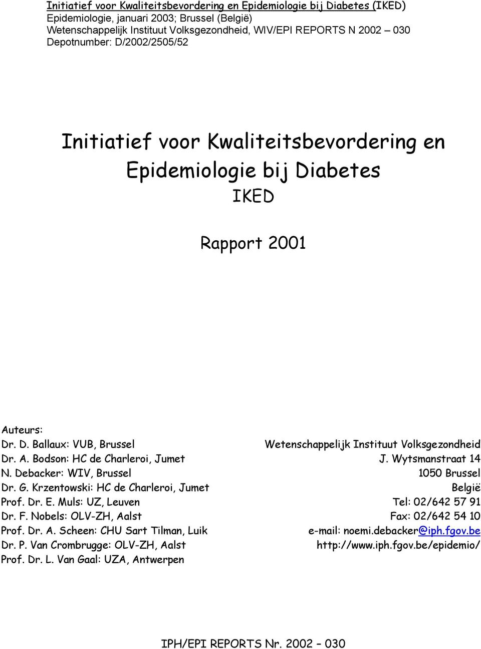 Debacker: WIV, Brussel Dr. G. Krzentowski: HC de Charleroi, Jumet Prof. Dr. E. Muls: UZ, Leuven Dr. F. Nobels: OLV-ZH, Aalst Prof. Dr. A. Scheen: CHU Sart Tilman, Luik Dr. P. Van Crombrugge: OLV-ZH, Aalst Prof.