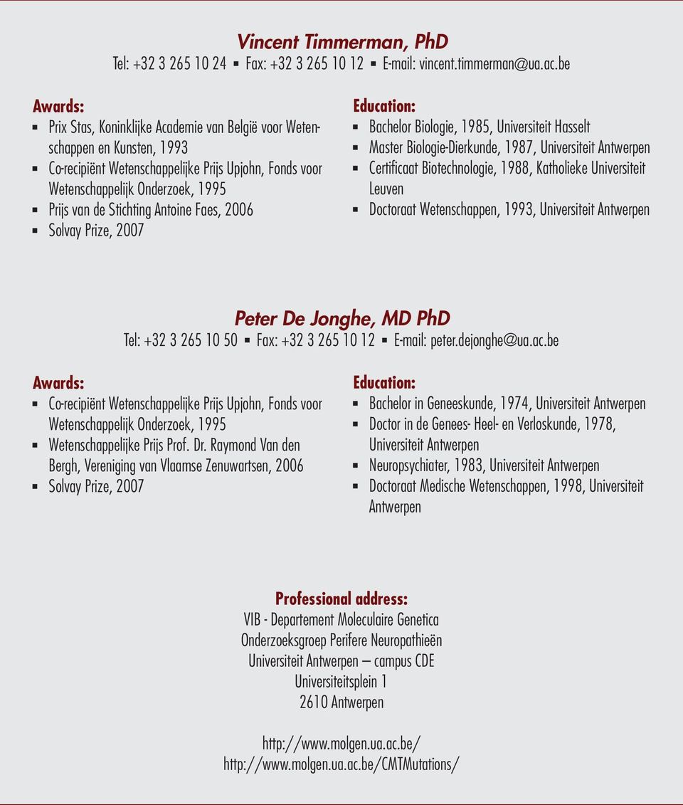 Stichting Antoine Faes, 2006 Solvay Prize, 2007 Education: Bachelor Biologie, 1985, Universiteit Hasselt Master Biologie-Dierkunde, 1987, Universiteit Antwerpen Certifi caat Biotechnologie, 1988,