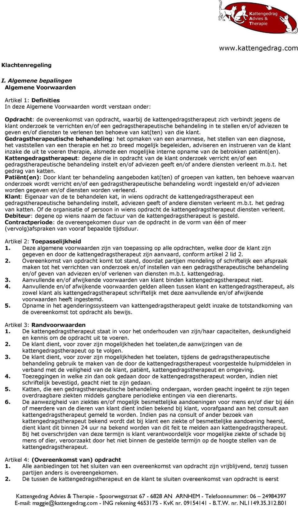 verbindt jegens de klant onderzoek te verrichten en/of een gedragstherapeutische behandeling in te stellen en/of adviezen te geven en/of diensten te verlenen ten behoeve van kat(ten) van die klant.