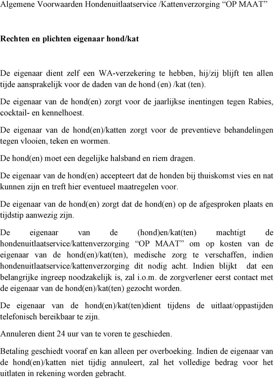 De eigenaar van de hond(en)/katten zorgt voor de preventieve behandelingen tegen vlooien, teken en wormen. De hond(en) moet een degelijke halsband en riem dragen.