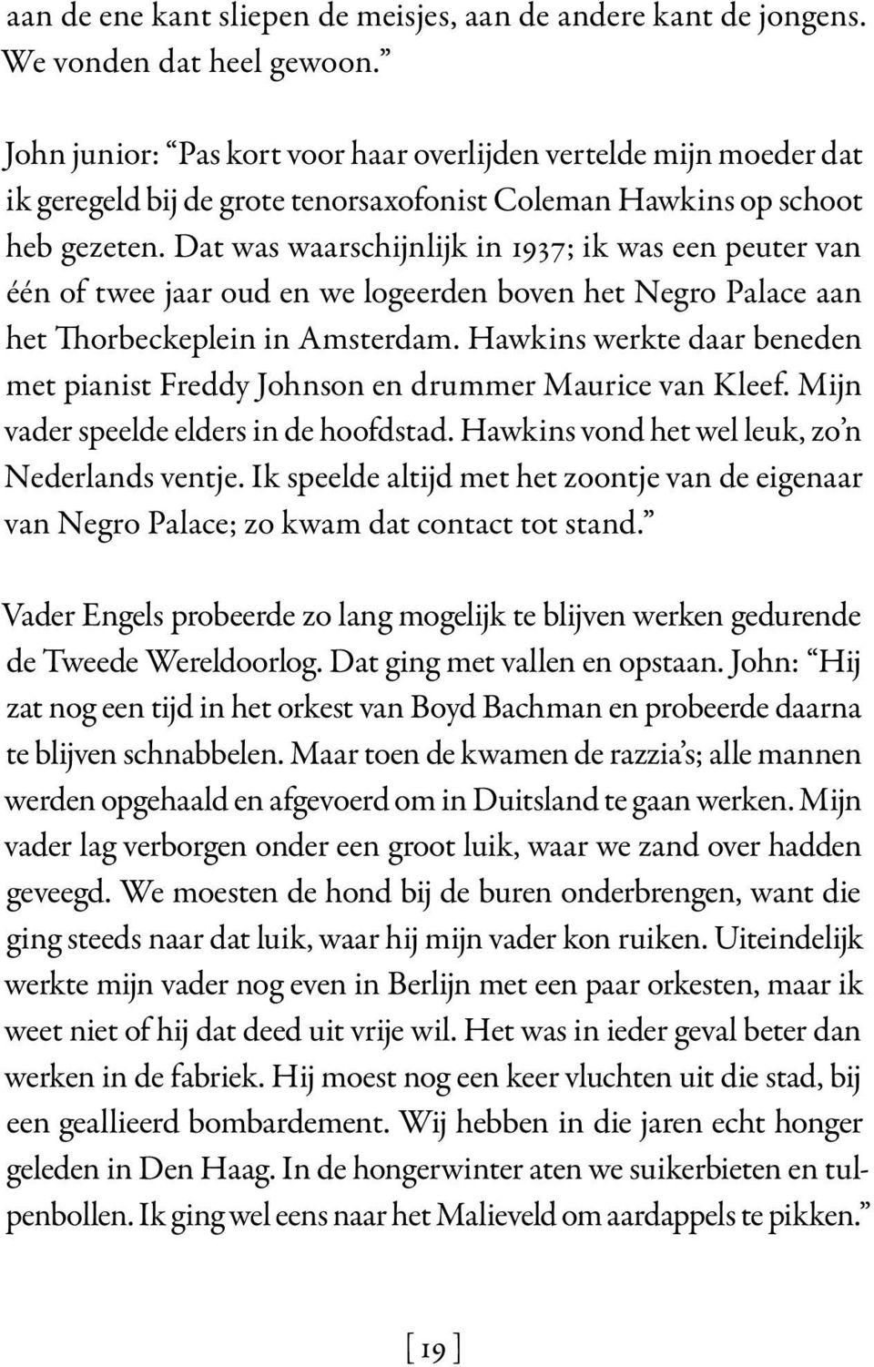 Dat was waarschijnlijk in 1937; ik was een peuter van één of twee jaar oud en we logeerden boven het Negro Palace aan het Thorbeckeplein in Amsterdam.