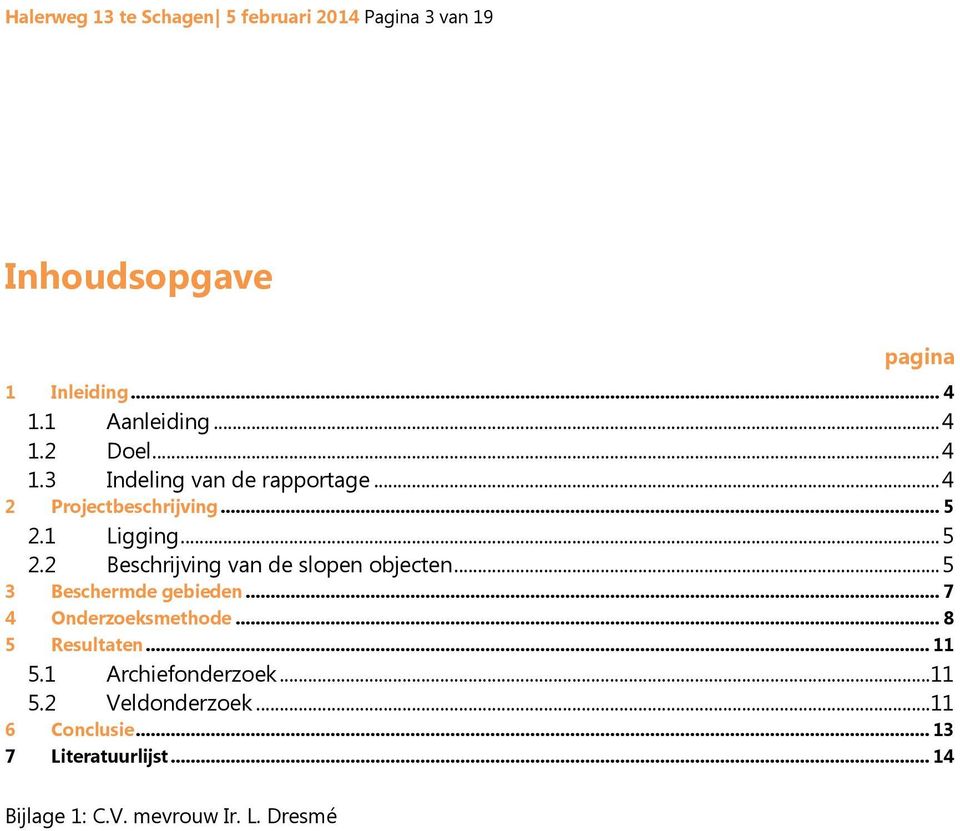 .. 5 3 Beschermde gebieden... 7 4 Onderzoeksmethode... 8 5 Resultaten... 11 5.1 Archiefonderzoek...11 5.2 Veldonderzoek.