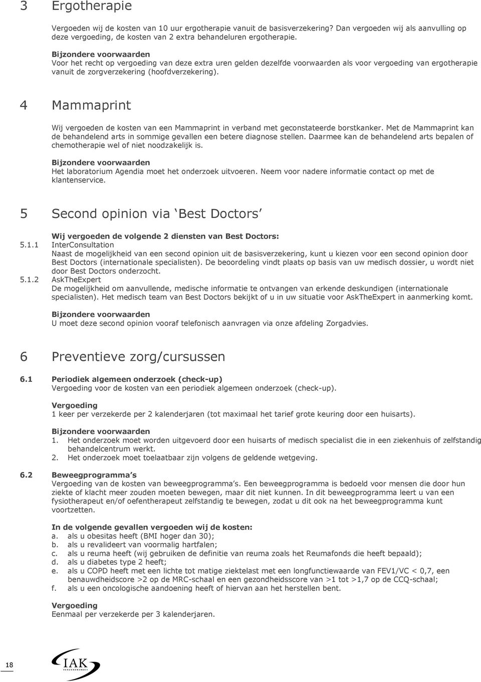 4 Mammaprint Wij vergoeden de kosten van een Mammaprint in verband met geconstateerde borstkanker. Met de Mammaprint kan de behandelend arts in sommige gevallen een betere diagnose stellen.