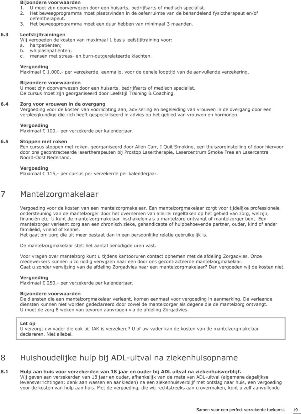 mensen met stress- en burn-outgerelateerde klachten. Maximaal 1.000,- per verzekerde, eenmalig, voor de gehele looptijd van de aanvullende verzekering.