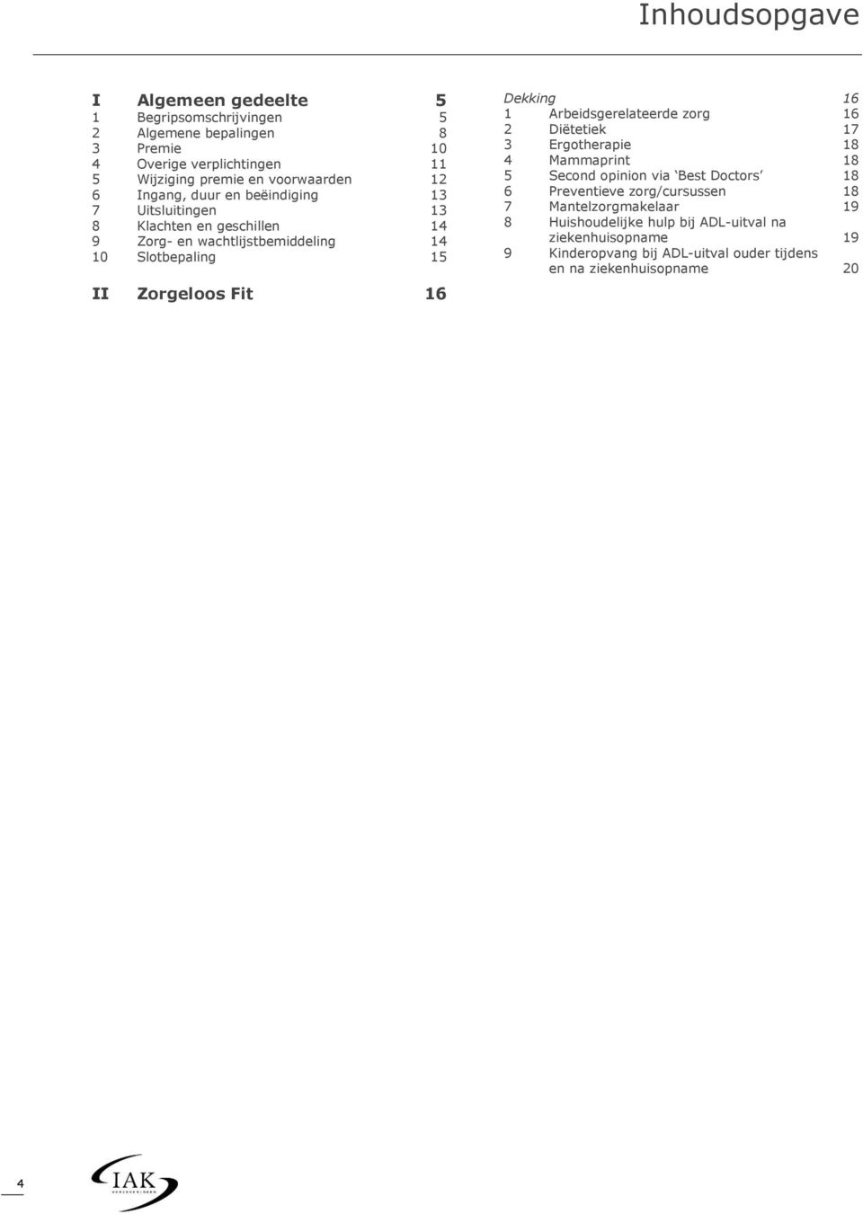 Zorgeloos Fit 16 Dekking 16 1 Arbeidsgerelateerde zorg 16 2 Diëtetiek 17 3 Ergotherapie 18 4 Mammaprint 18 5 Second opinion via Best Doctors 18 6 Preventieve