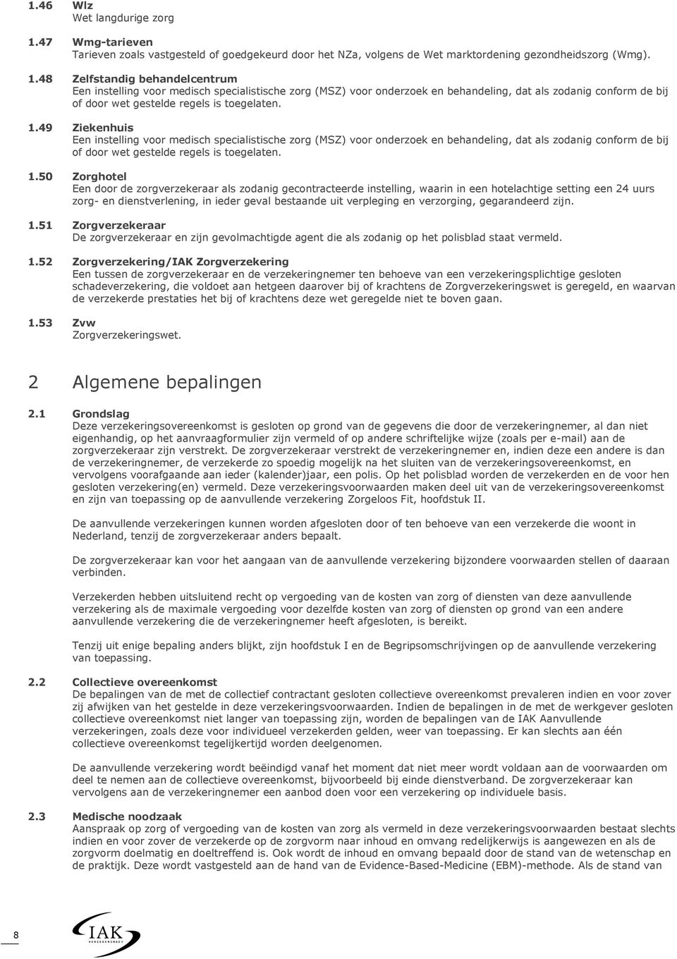 48 Zelfstandig behandelcentrum Een instelling voor medisch specialistische zorg (MSZ) voor onderzoek en behandeling, dat als zodanig conform de bij of door wet gestelde regels is toegelaten. 1.