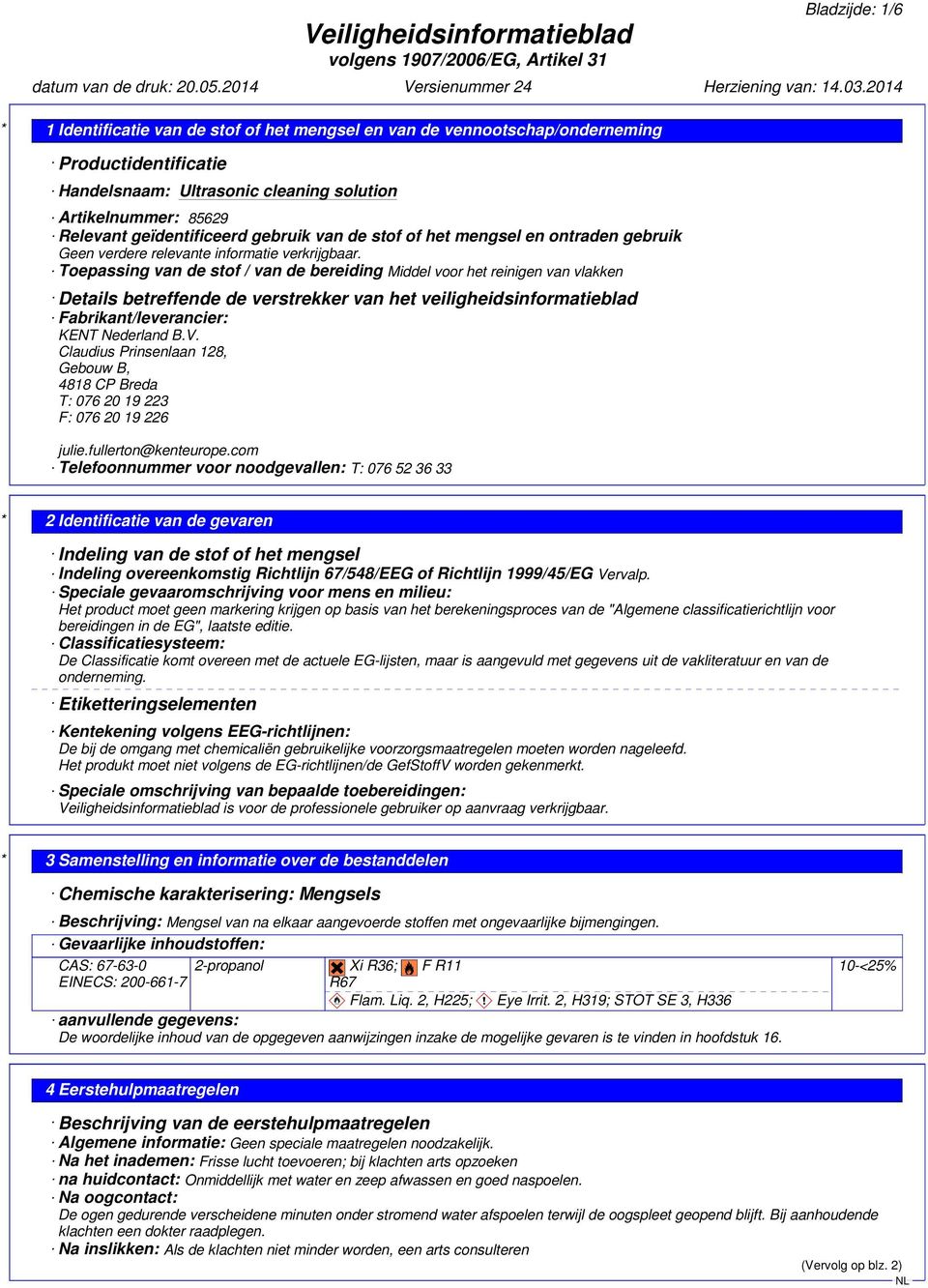 Toepassing van de stof / van de bereiding Middel voor het reinigen van vlakken Details betreffende de verstrekker van het veiligheidsinformatieblad Fabrikant/leverancier: KENT Nederland B.V.