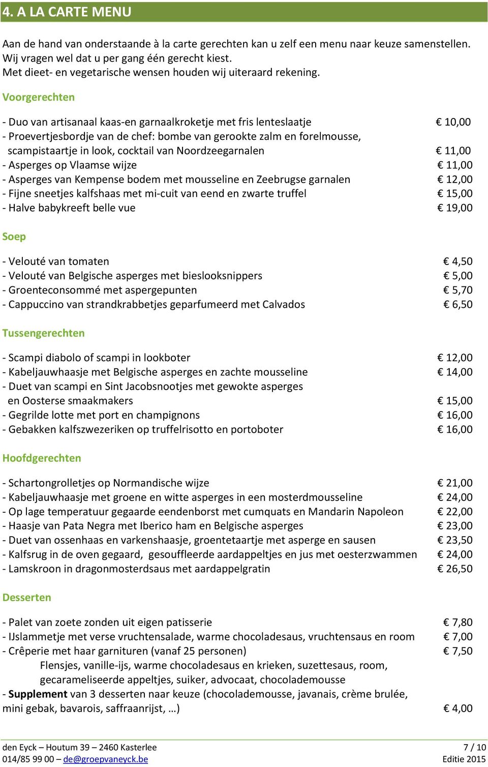 Voorgerechten - Duo van artisanaal kaas-en garnaalkroketje met fris lenteslaatje 10,00 - Proevertjesbordje van de chef: bombe van gerookte zalm en forelmousse, scampistaartje in look, cocktail van