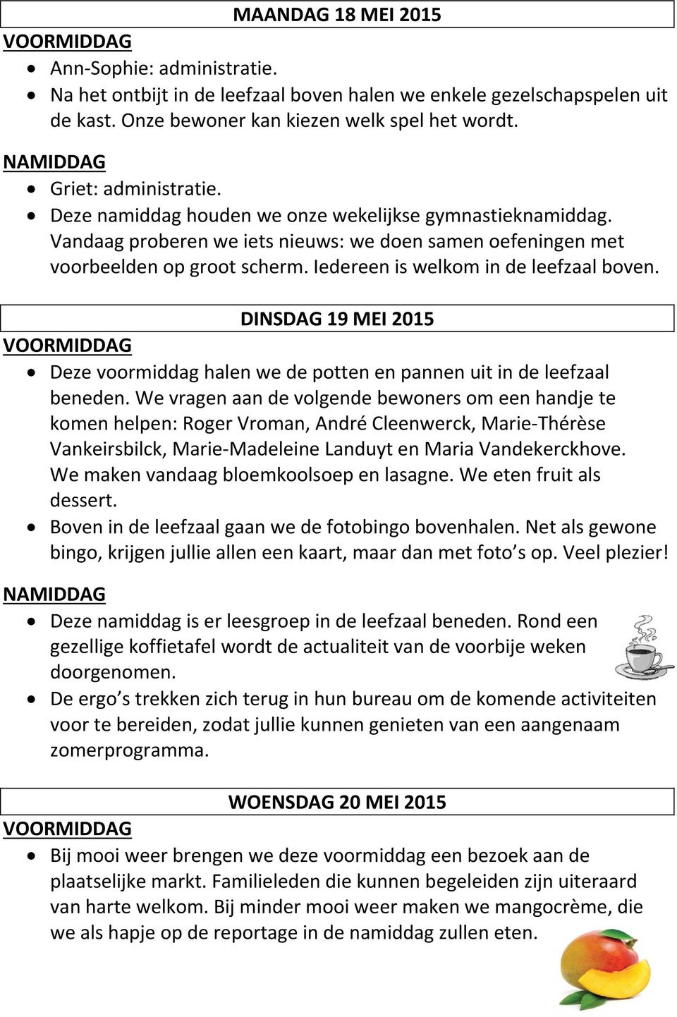 DINSDAG 19 MEI 2015 Deze voormiddag halen we de potten en pannen uit in de leefzaal beneden.