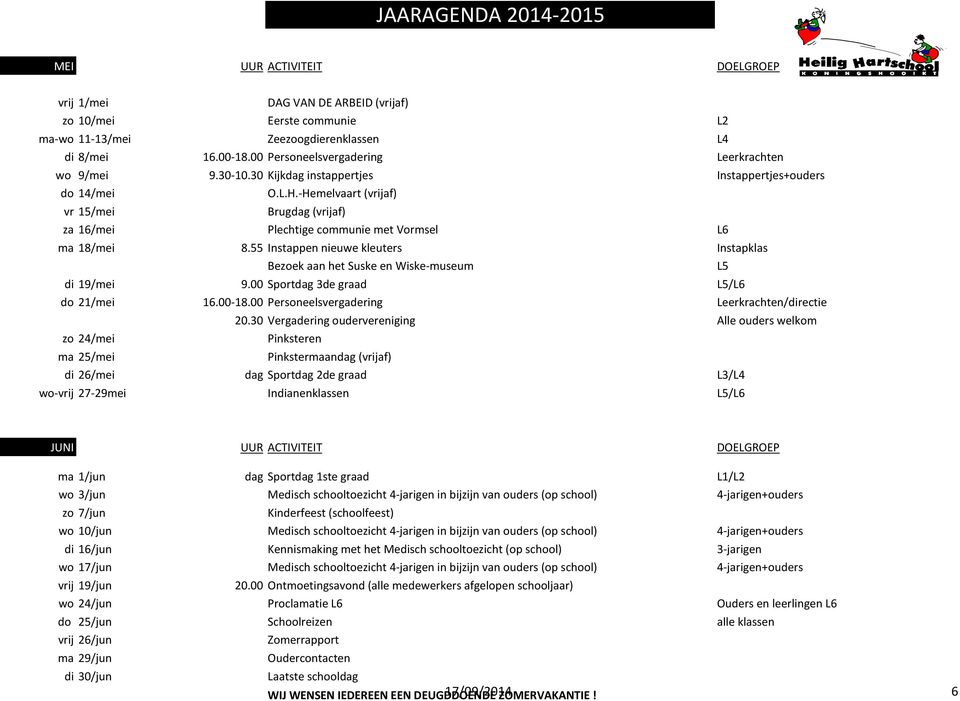 -Hemelvaart (vrijaf) vr 15/mei Brugdag (vrijaf) za 16/mei Plechtige communie met Vormsel L6 ma 18/mei 8.55 Instappen nieuwe kleuters Instapklas Bezoek aan het Suske en Wiske-museum L5 di 19/mei 9.