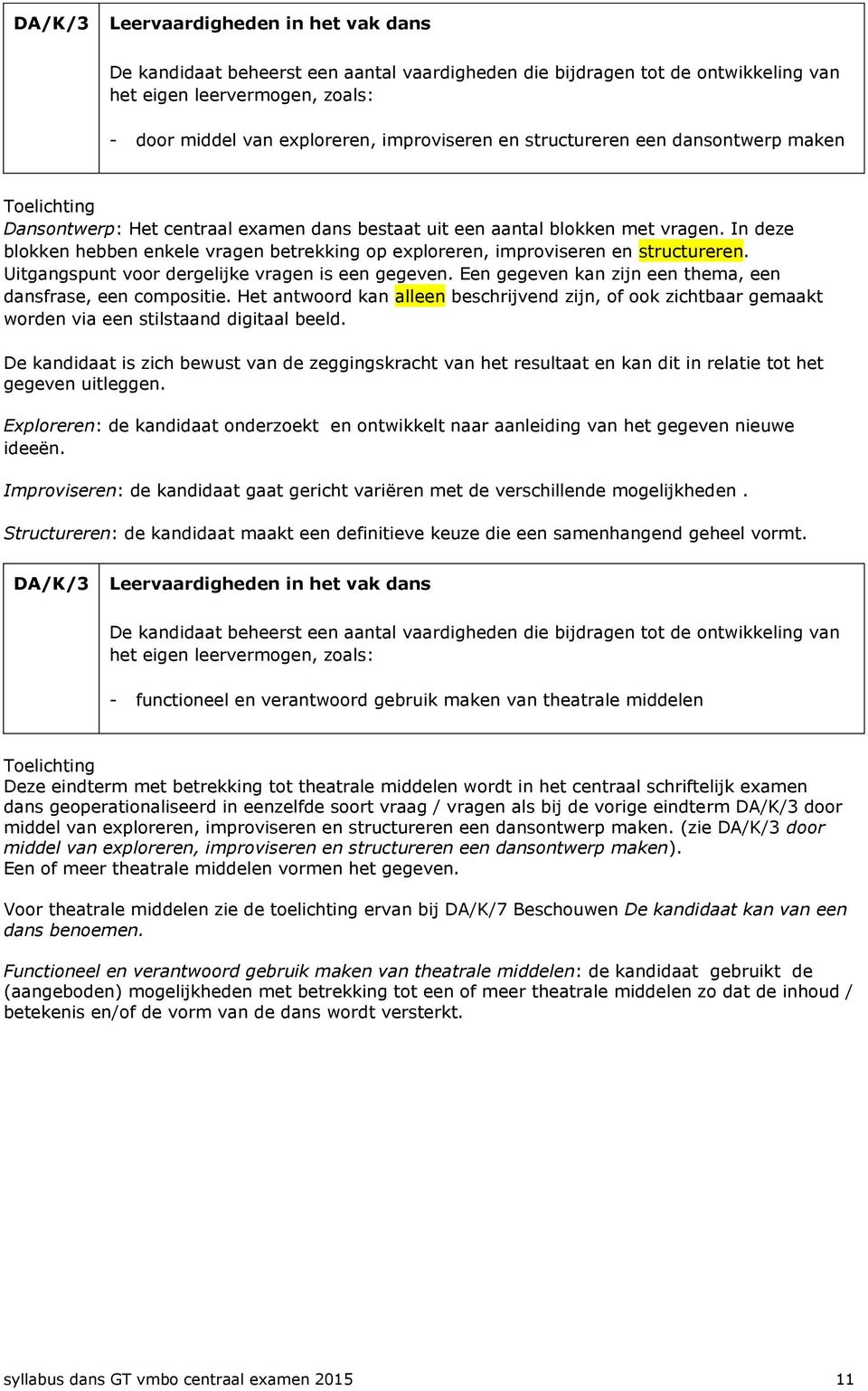 In deze blokken hebben enkele vragen betrekking op exploreren, improviseren en structureren. Uitgangspunt voor dergelijke vragen is een gegeven.