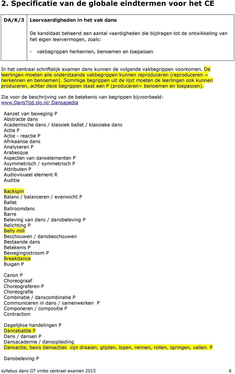 De leerlingen moeten alle onderstaande vakbegrippen kunnen reproduceren (reproduceren = herkennen en benoemen).