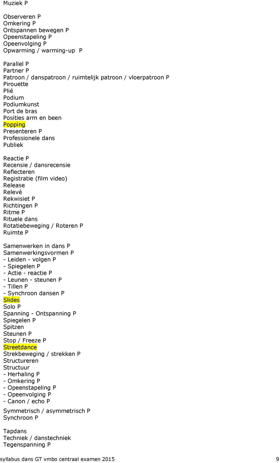 Relevé Rekwisiet P Richtingen P Ritme P Rituele dans Rotatiebeweging / Roteren P Ruimte P Samenwerken in dans P Samenwerkingsvormen P - Leiden - volgen P - Spiegelen P - Actie - reactie P - Leunen -