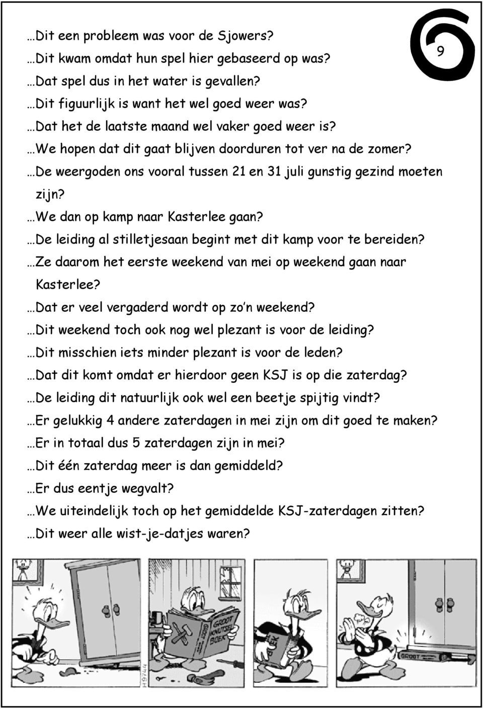 We dan op kamp naar Kasterlee gaan? De leiding al stilletjesaan begint met dit kamp voor te bereiden? Ze daarom het eerste weekend van mei op weekend gaan naar Kasterlee?