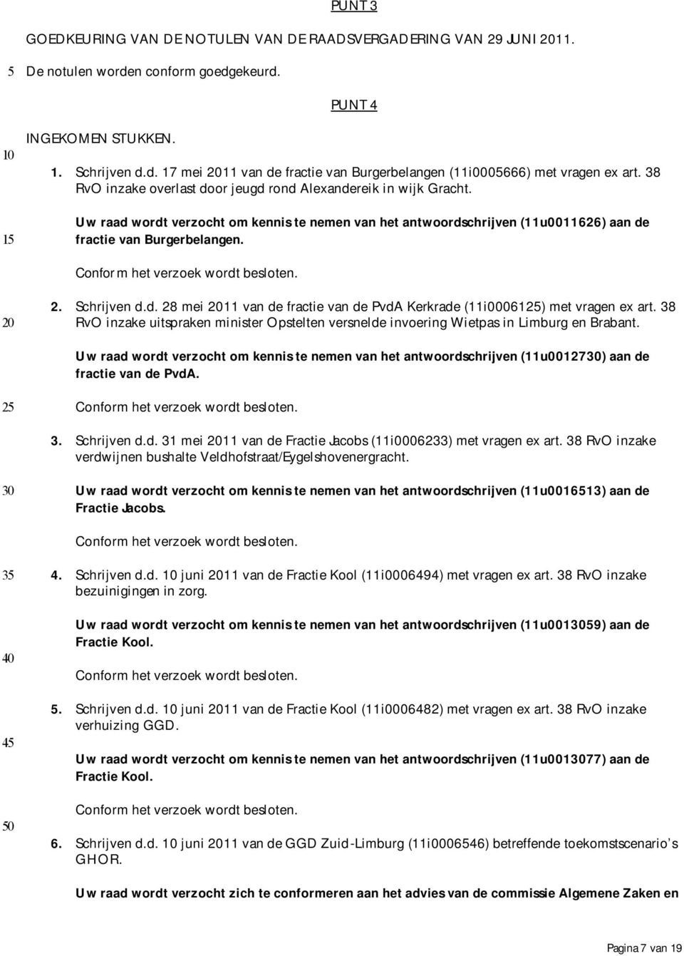 Confor m het verzoek wordt besloten. 2. Schrijven d.d. 28 mei 11 van de fractie van de PvdA Kerkrade (11i00061) met vragen ex art.