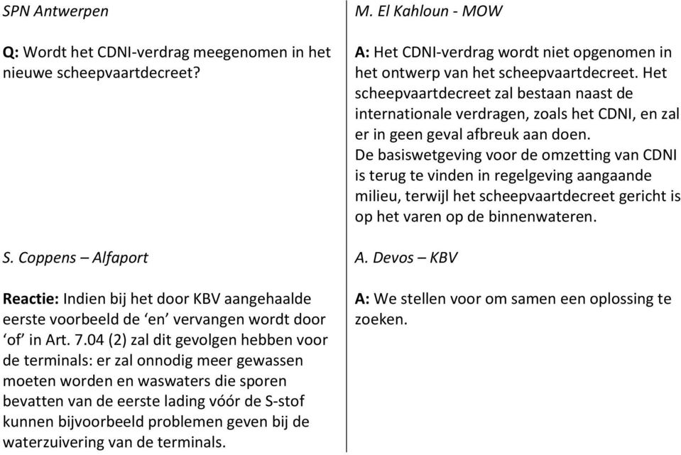 De basiswetgeving voor de omzetting van CDNI is terug te vinden in regelgeving aangaande milieu, terwijl het scheepvaartdecreet gericht is op het varen op de binnenwateren. S. Coppens Alfaport A.