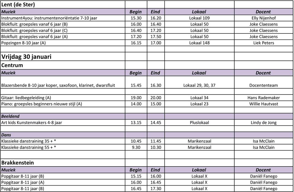 50 Lokaal 50 Joke Claessens Popzingen 8 10 jaar (A) 16.15 17.00 Lokaal 148 Liek Peters Vrijdag 30 januari Blazersbende 8 10 jaar koper, saxofoon, klarinet, dwarsfluit 15.45 16.