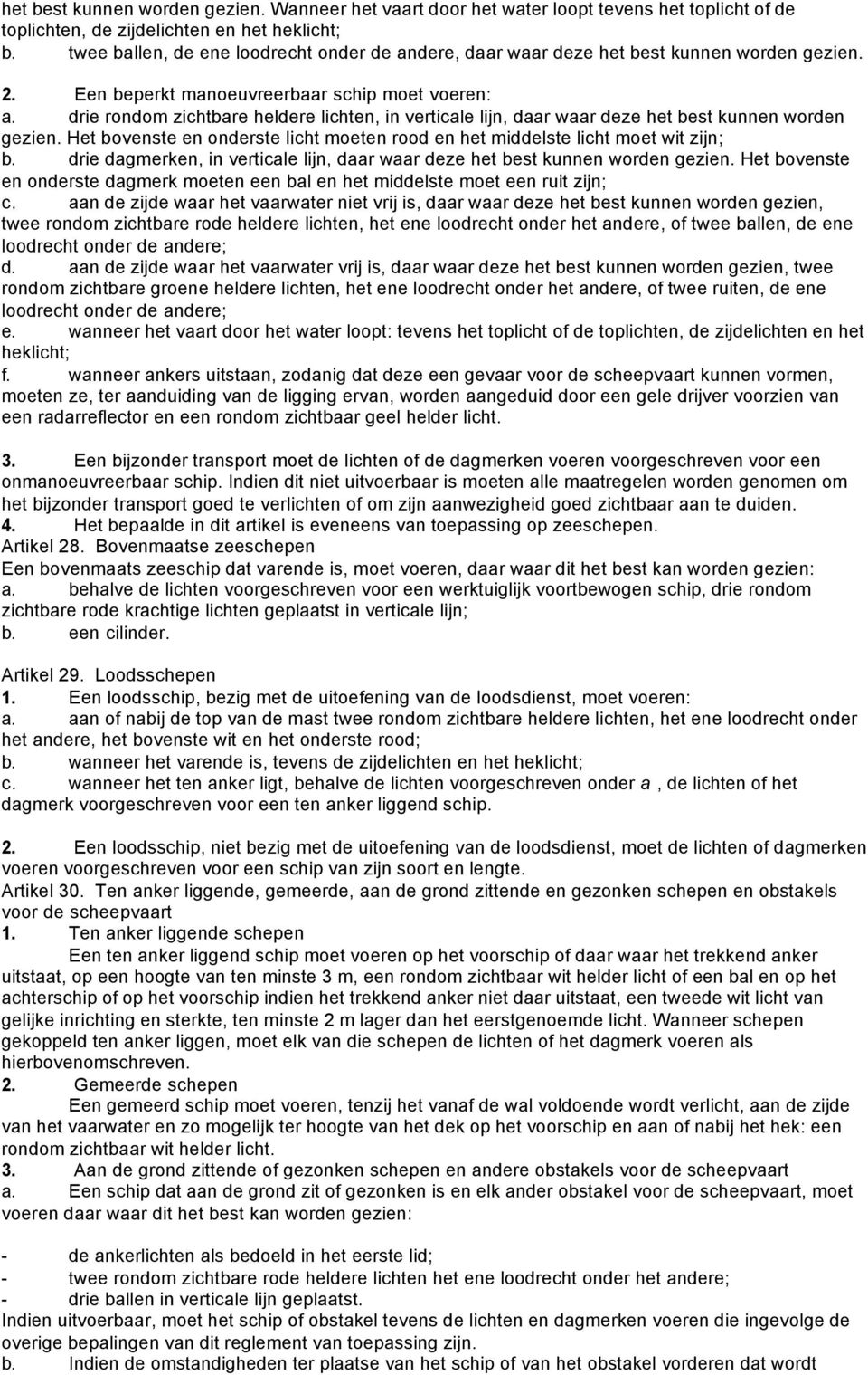 drie rondom zichtbare heldere lichten, in verticale lijn, daar waar deze het best kunnen worden gezien. Het bovenste en onderste licht moeten rood en het middelste licht moet wit zijn; b.