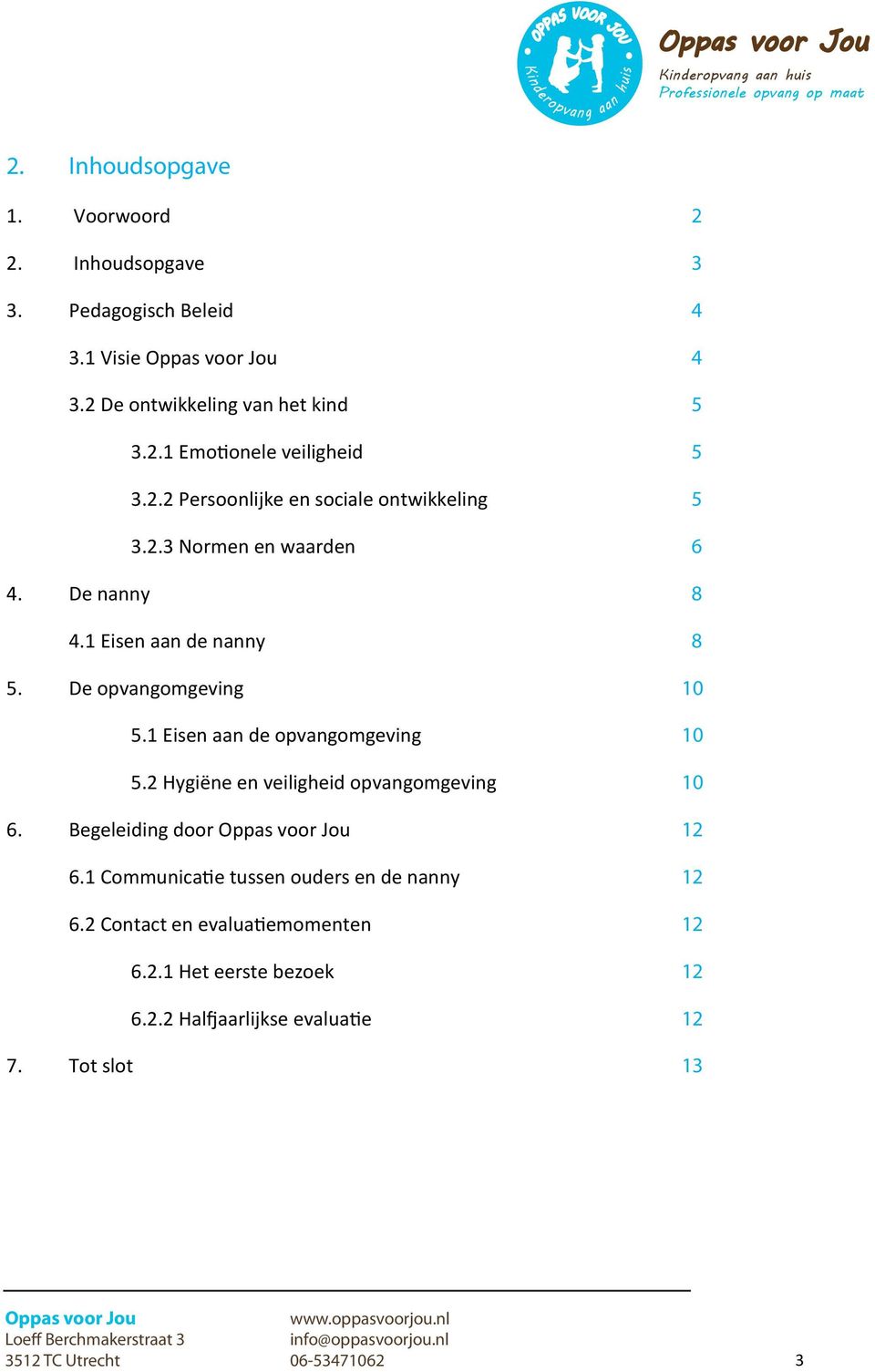 1 Eisen aan de opvangomgeving 10 5.2 Hygiëne en veiligheid opvangomgeving 10 6. Begeleiding door 12 6.