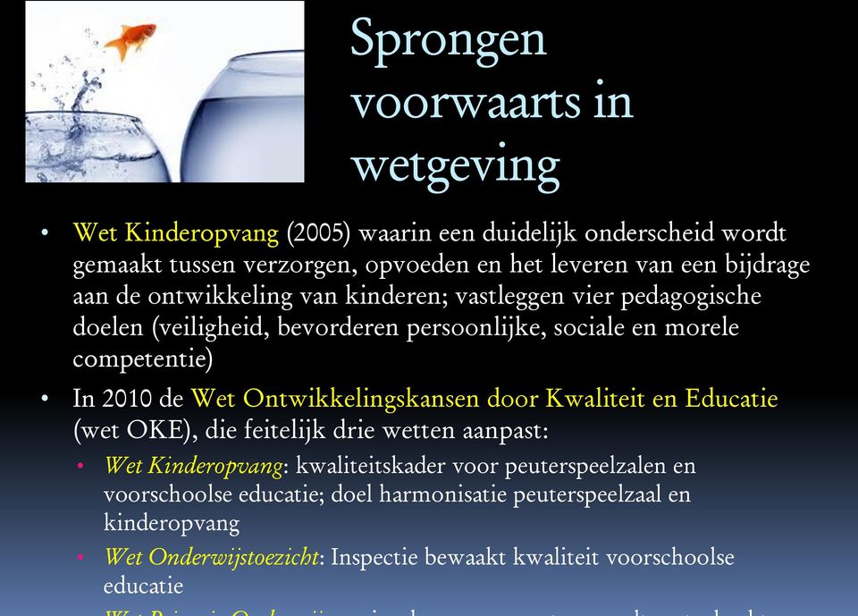 2010 de Wet Ontwikkelingskansen door Kwaliteit en Educatie (wet OKE), die feitelijk drie wetten aanpast: Wet Kinderopvang: kwaliteitskader voor