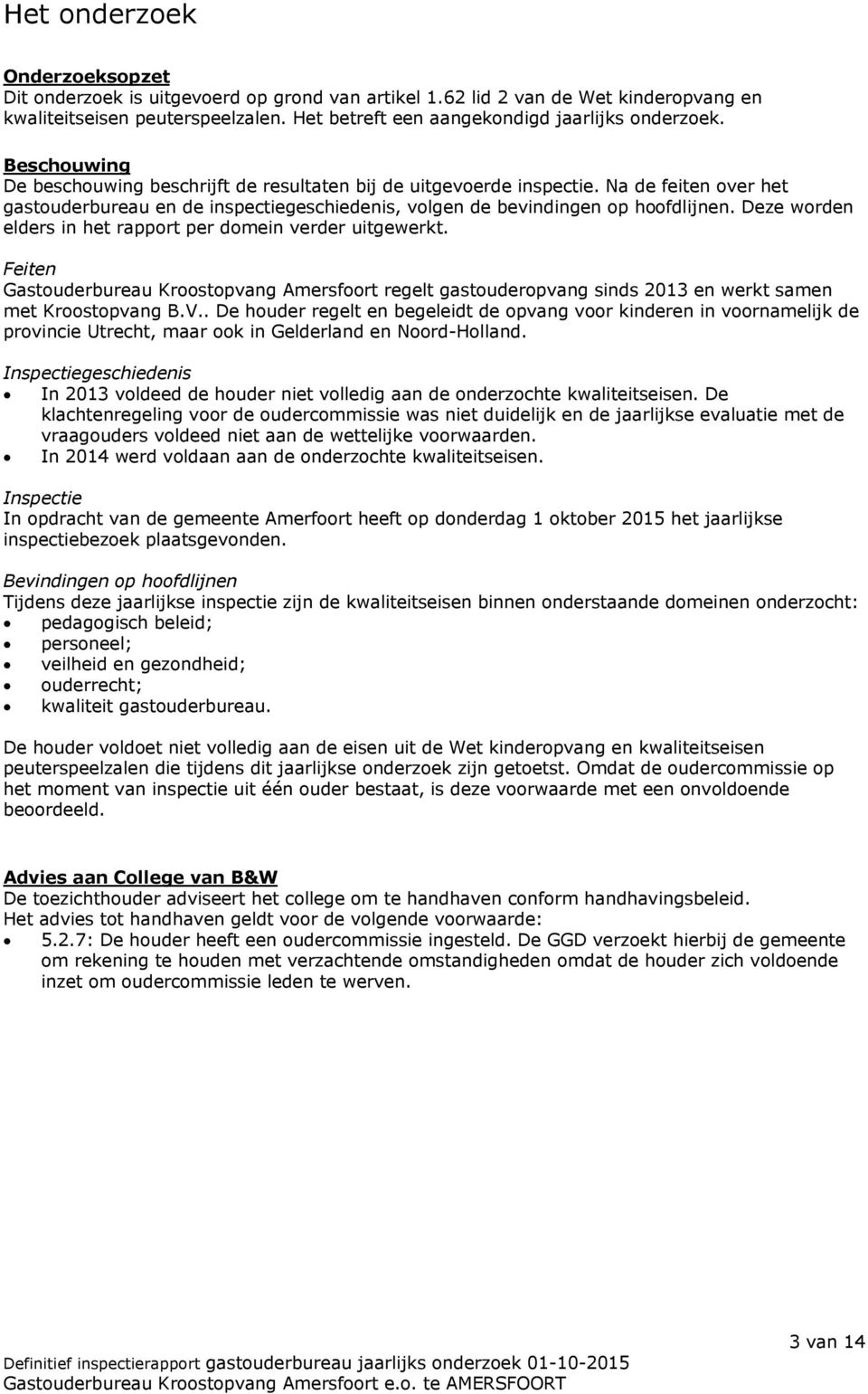 Deze worden elders in het rapport per domein verder uitgewerkt. Feiten Gastouderbureau Kroostopvang Amersfoort regelt gastouderopvang sinds 2013 en werkt samen met Kroostopvang B.V.