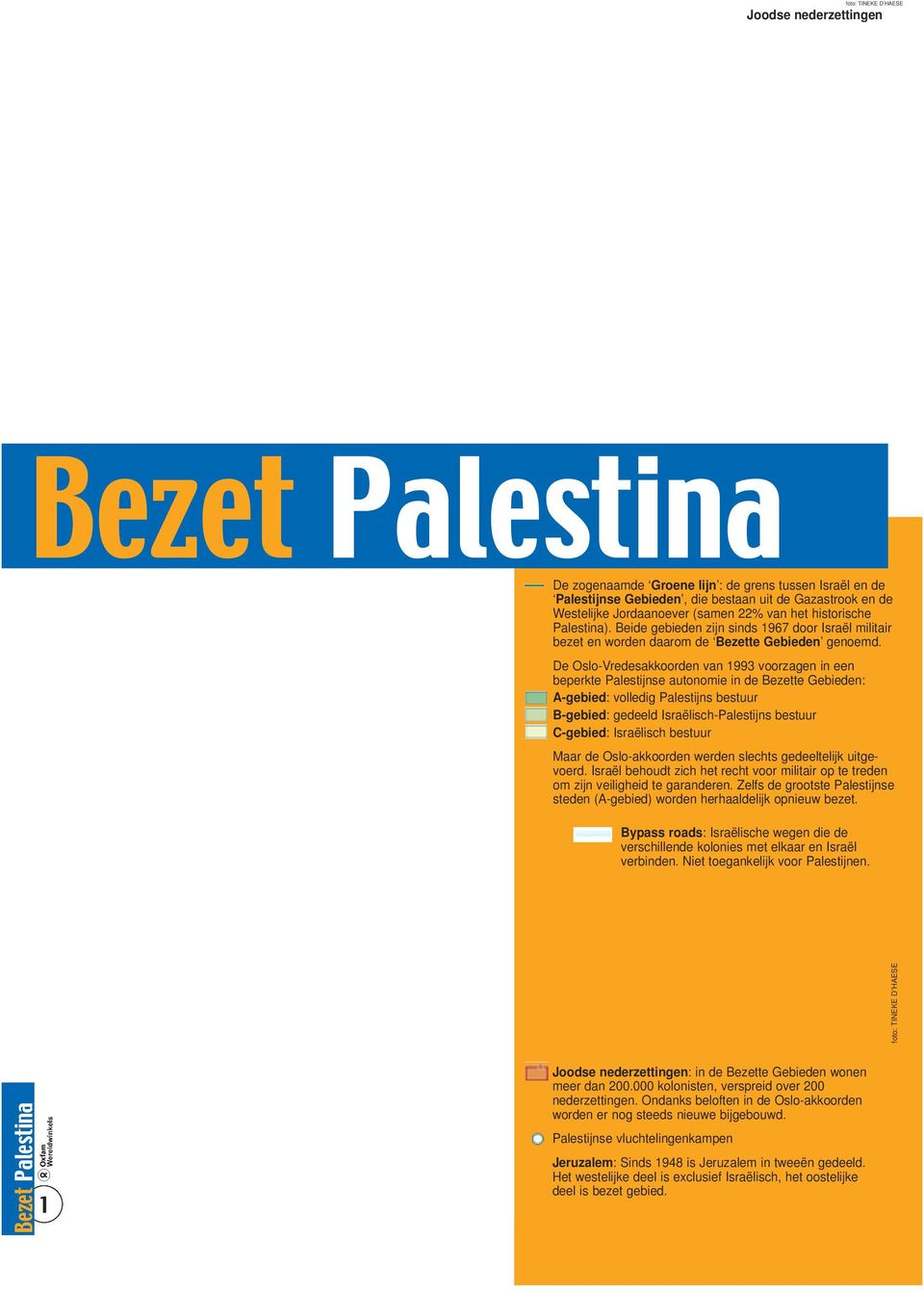De Oslo-Vredesakkoorden van 1993 voorzagen in een beperkte Palestijnse autonomie in de Bezette Gebieden: A-gebied: volledig Palestijns bestuur B-gebied: gedeeld Israëlisch-Palestijns bestuur