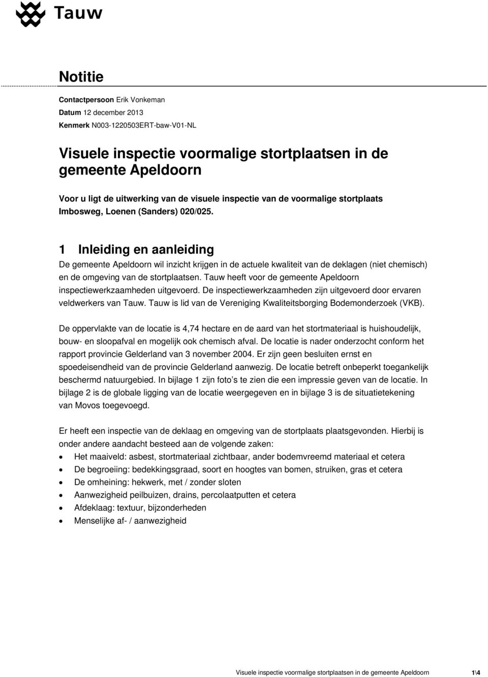 1 Inleiding en aanleiding De gemeente Apeldoorn wil inzicht krijgen in de actuele kwaliteit van de deklagen (niet chemisch) en de omgeving van de stortplaatsen.