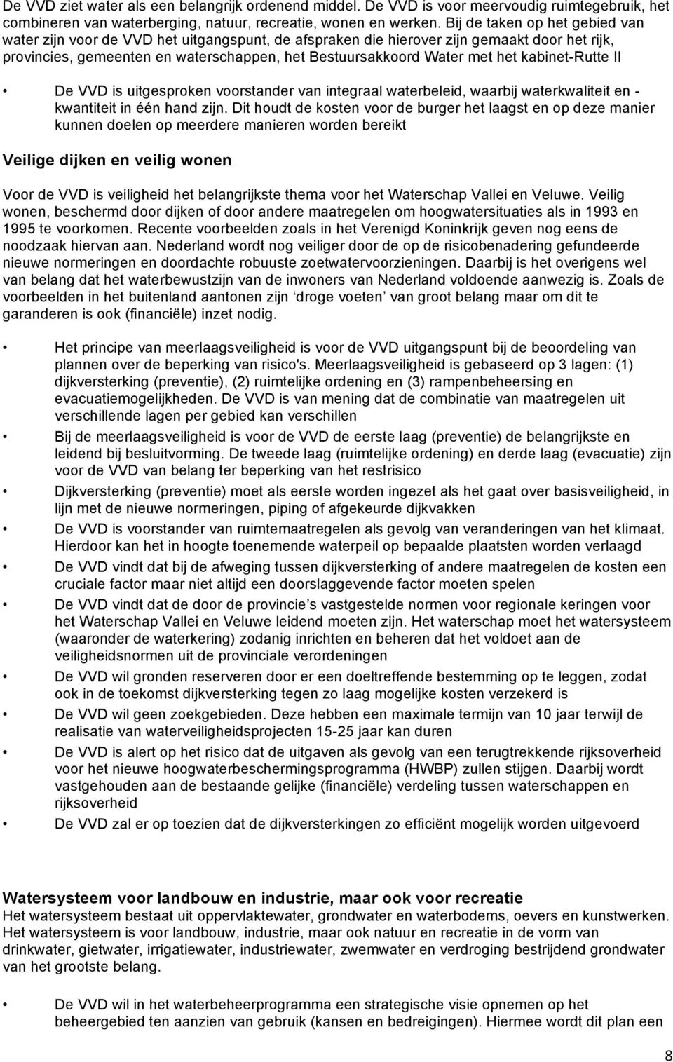 kabinet-rutte II De VVD is uitgesproken voorstander van integraal waterbeleid, waarbij waterkwaliteit en - kwantiteit in één hand zijn.