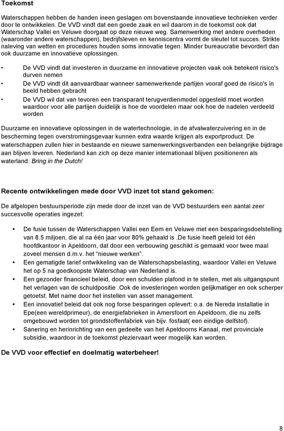 Samenwerking met andere overheden (waaronder andere waterschappen), bedrijfsleven en kenniscentra vormt de sleutel tot succes. Strikte naleving van wetten en procedures houden soms innovatie tegen.