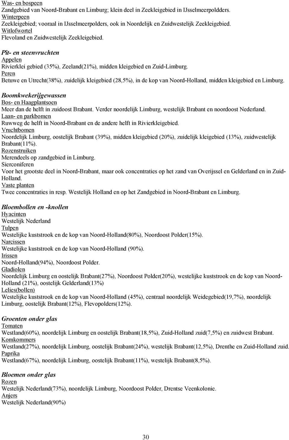 Peren Betuwe en Utrecht(38%), zudeljk klegebed (8,5%), n de kop van Noord-Holland, mdden klegebed en Lmburg. Boomkwekerjgewassen Bos- en Haagplantsoen Meer dan de helft n zudoost Brabant.