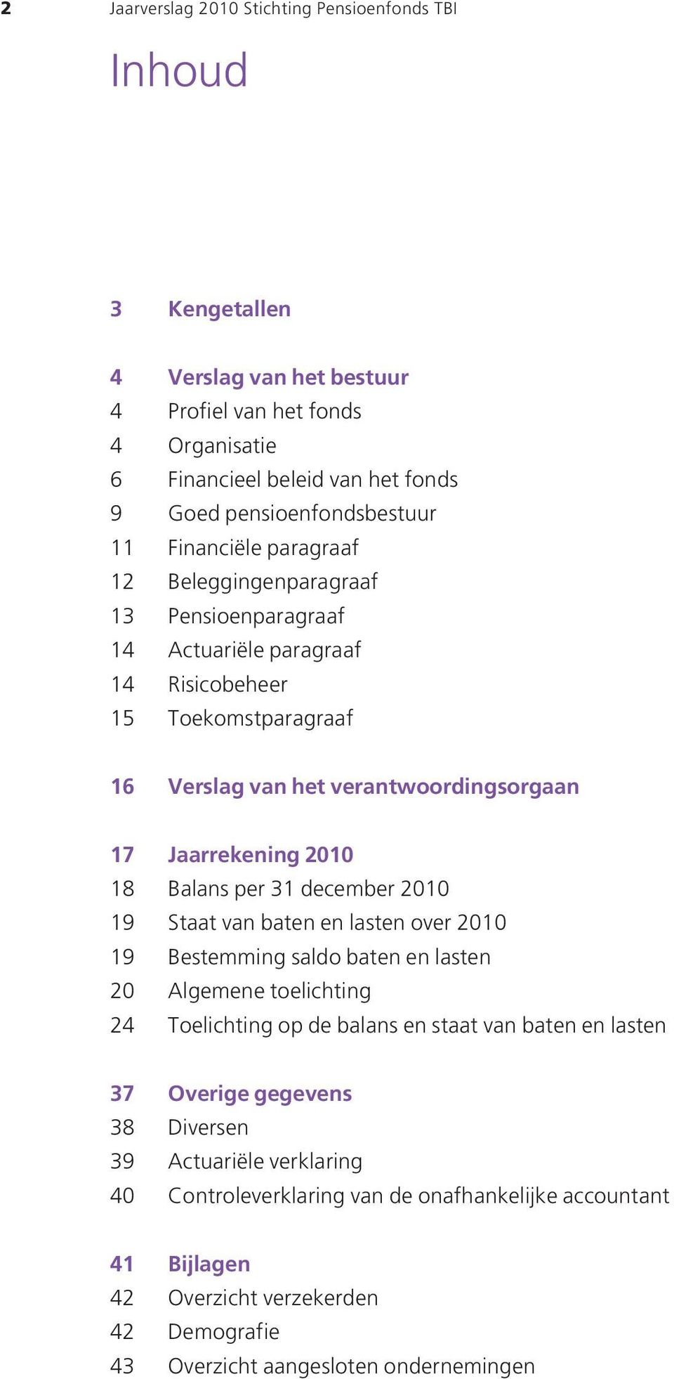 18 Balans per 31 december 2010 19 Staat van baten en lasten over 2010 19 Bestemming saldo baten en lasten 20 Algemene toelichting 24 Toelichting op de balans en staat van baten en lasten 37