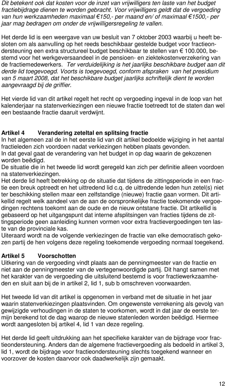 Het derde lid is een weergave van uw besluit van 7 oktober 2003 waarbij u heeft besloten om als aanvulling op het reeds beschikbaar gestelde budget voor fractieondersteuning een extra structureel