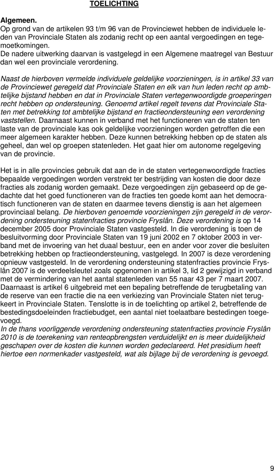 Naast de hierboven vermelde individuele geldelijke voorzieningen, is in artikel 33 van de Provinciewet geregeld dat Provinciale Staten en elk van hun leden recht op ambtelijke bijstand hebben en dat