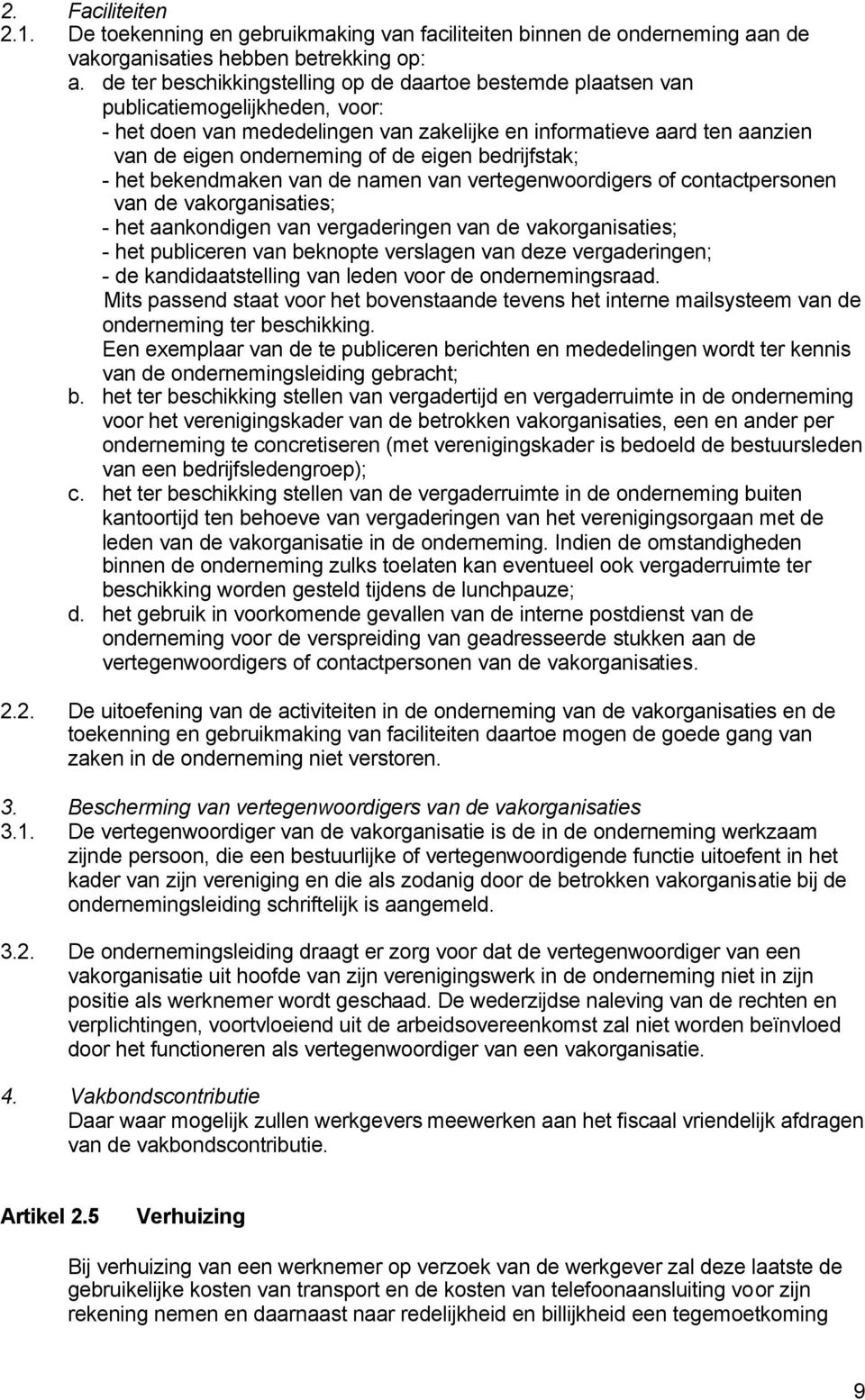 eigen bedrijfstak; - het bekendmaken van de namen van vertegenwoordigers of contactpersonen van de vakorganisaties; - het aankondigen van vergaderingen van de vakorganisaties; - het publiceren van