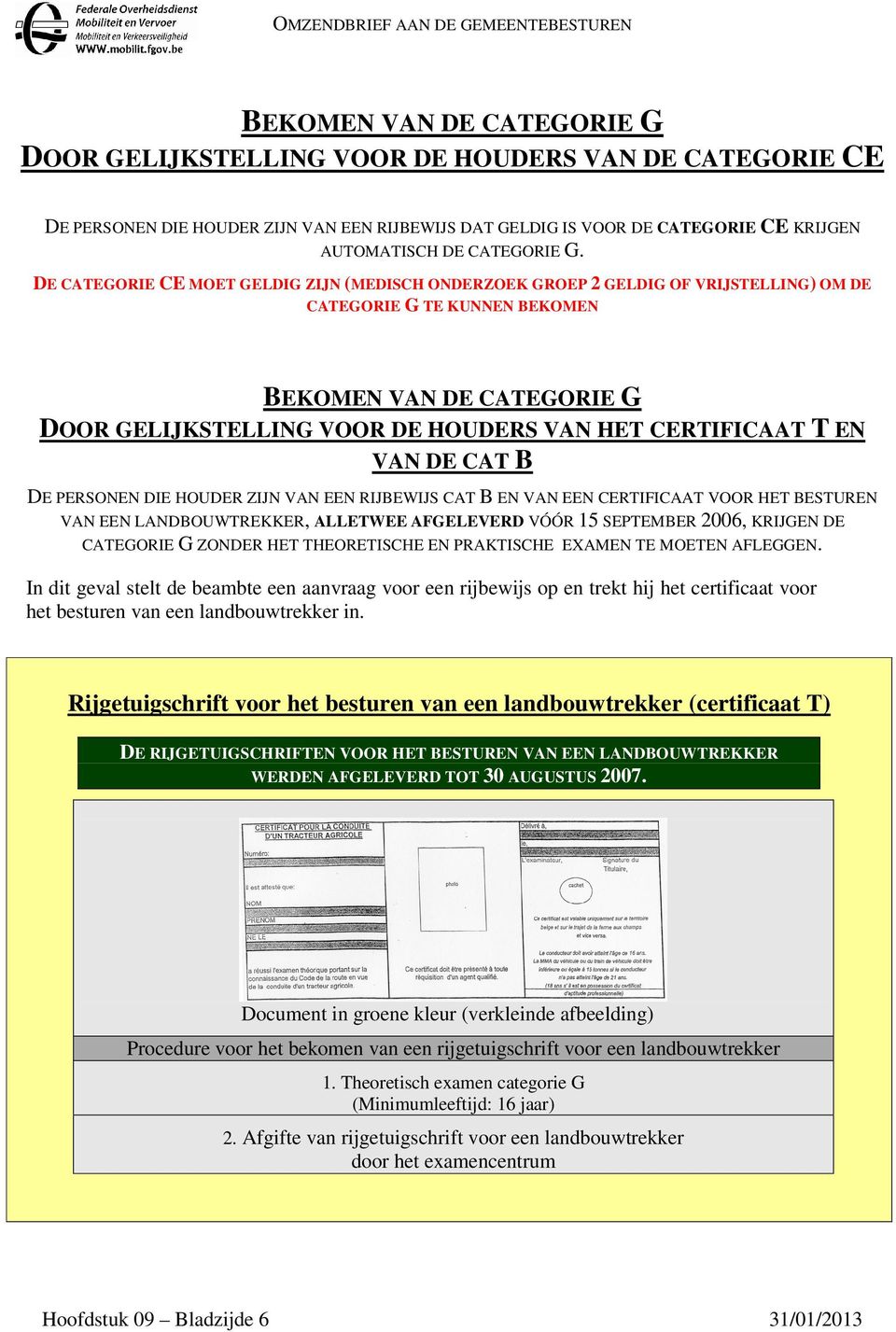 CERTIFICAAT T EN VAN DE CAT B DE PERSONEN DIE HOUDER ZIJN VAN EEN RIJBEWIJS CAT B EN VAN EEN CERTIFICAAT VOOR HET BESTUREN VAN EEN LANDBOUWTREKKER, ALLETWEE AFGELEVERD VÓÓR 15 SEPTEMBER 2006, KRIJGEN