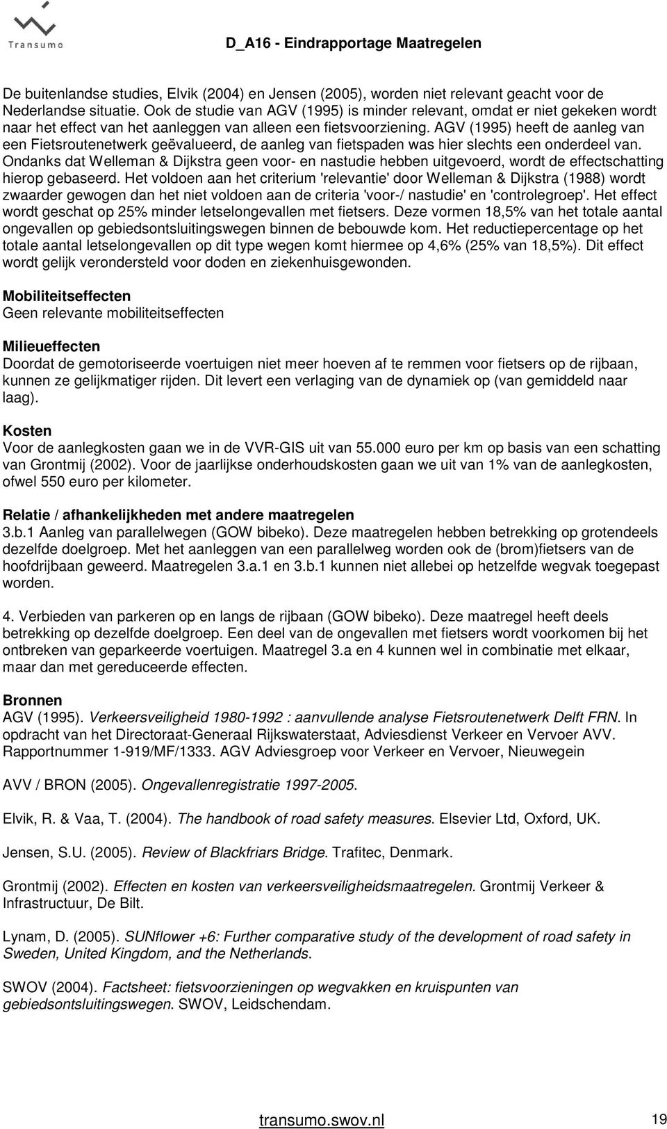 AGV (1995) heeft de aanleg van een Fietsroutenetwerk geëvalueerd, de aanleg van fietspaden was hier slechts een onderdeel van.