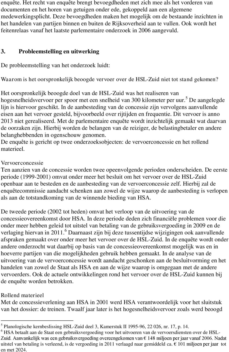 Ook wordt het feitenrelaas vanaf het laatste parlementaire onderzoek in 2006 aangevuld. 3.