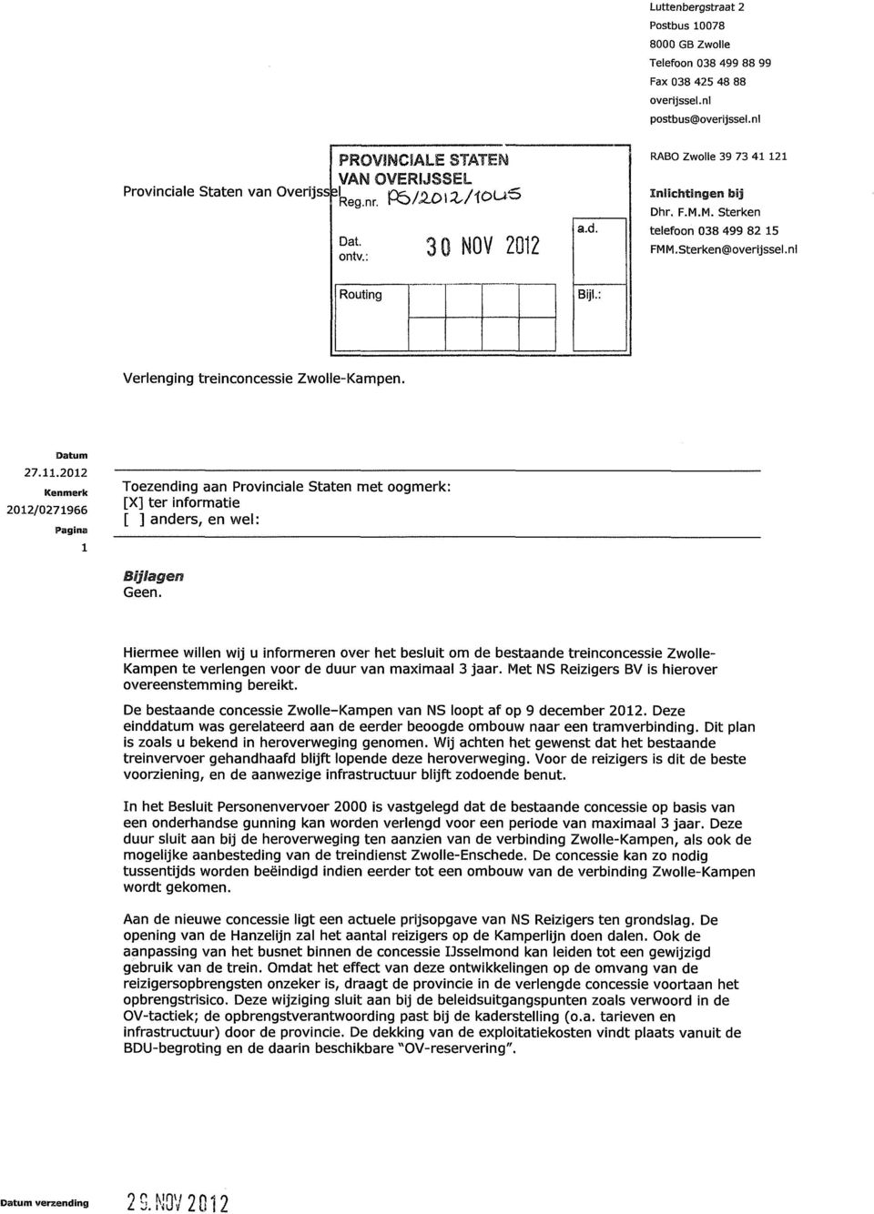 Datum 27.11.2012 Kenmerk 2012/0271966 Pagina 1 Toezending aan Provinciale Staten met oogmerk: [X] ter informatie [ ] anders, en wel: Bijlagen Geen.