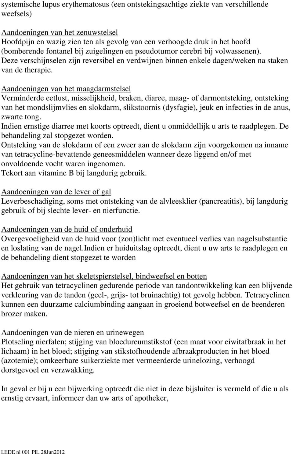 Aandoeningen van het maagdarmstelsel Verminderde eetlust, misselijkheid, braken, diaree, maag- of darmontsteking, ontsteking van het mondslijmvlies en slokdarm, slikstoornis (dysfagie), jeuk en