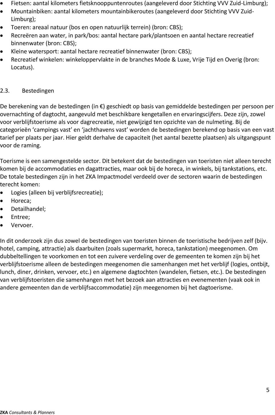 watersport: aantal hectare recreatief binnenwater (bron: CBS); Recreatief winkelen: winkeloppervlakte in de branches Mode & Luxe, Vrije Tijd en Overig (bron: Locatus). 2.3.