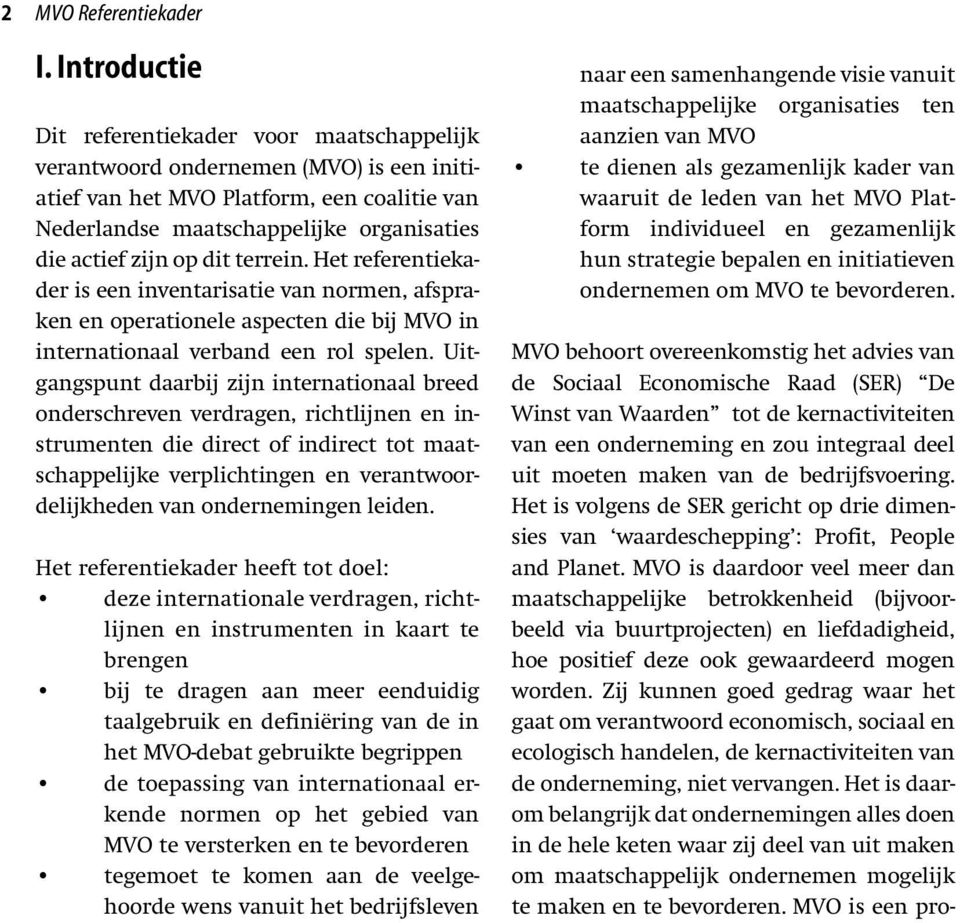 dit terrein. Het referentiekader is een inventarisatie van normen, afspraken en operationele aspecten die bij MVO in internationaal verband een rol spelen.