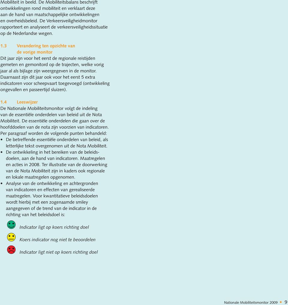 3 Verandering ten opzichte van de vorige monitor Dit jaar zijn voor het eerst de regionale reistijden gemeten en gemonitord op de trajecten, welke vorig jaar al als bijlage zijn weergegeven in de