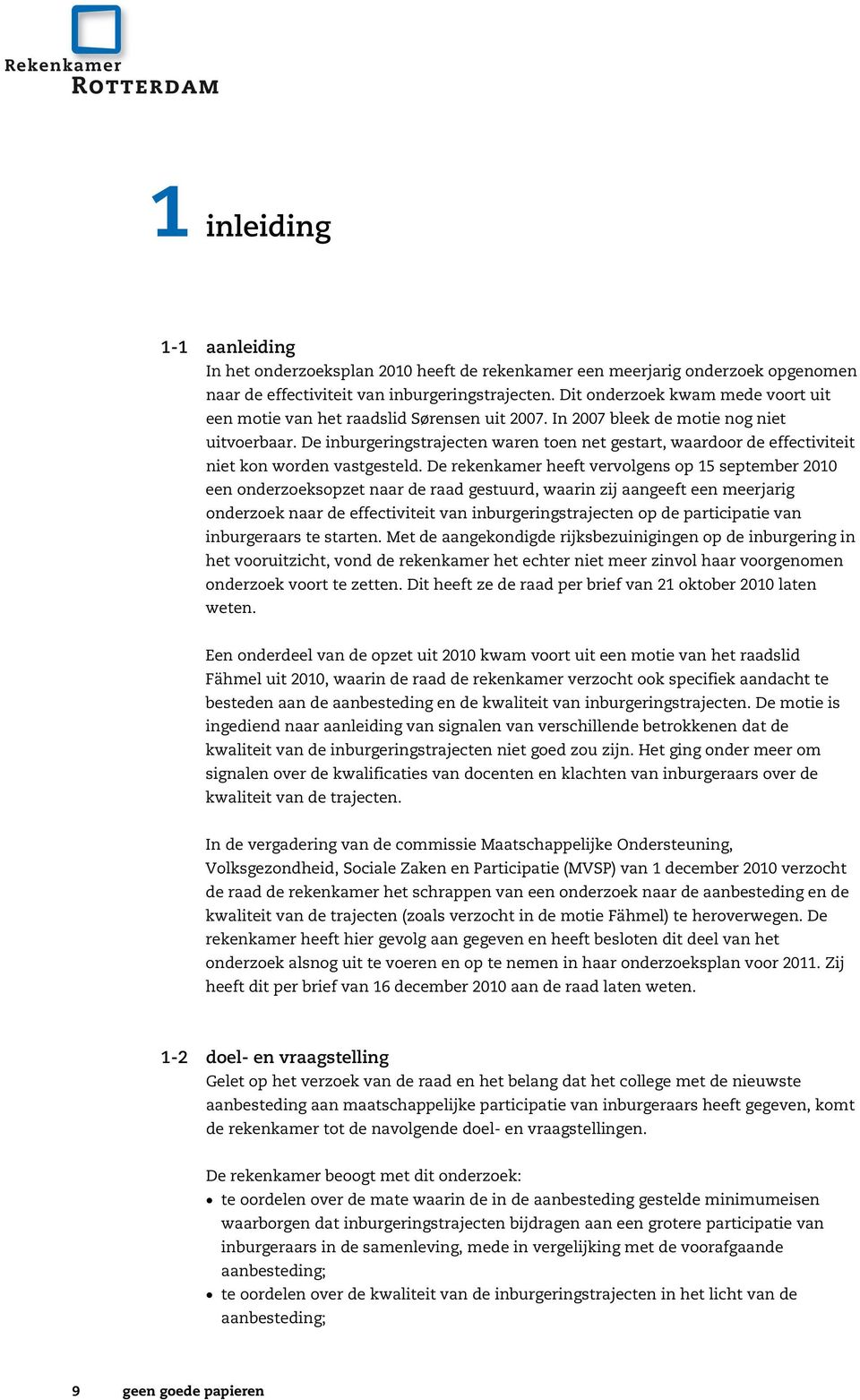 De inbu rgeringstrajecten w aren toen net gestart, w aardoor de effectiviteit niet kon w orden vastgesteld.