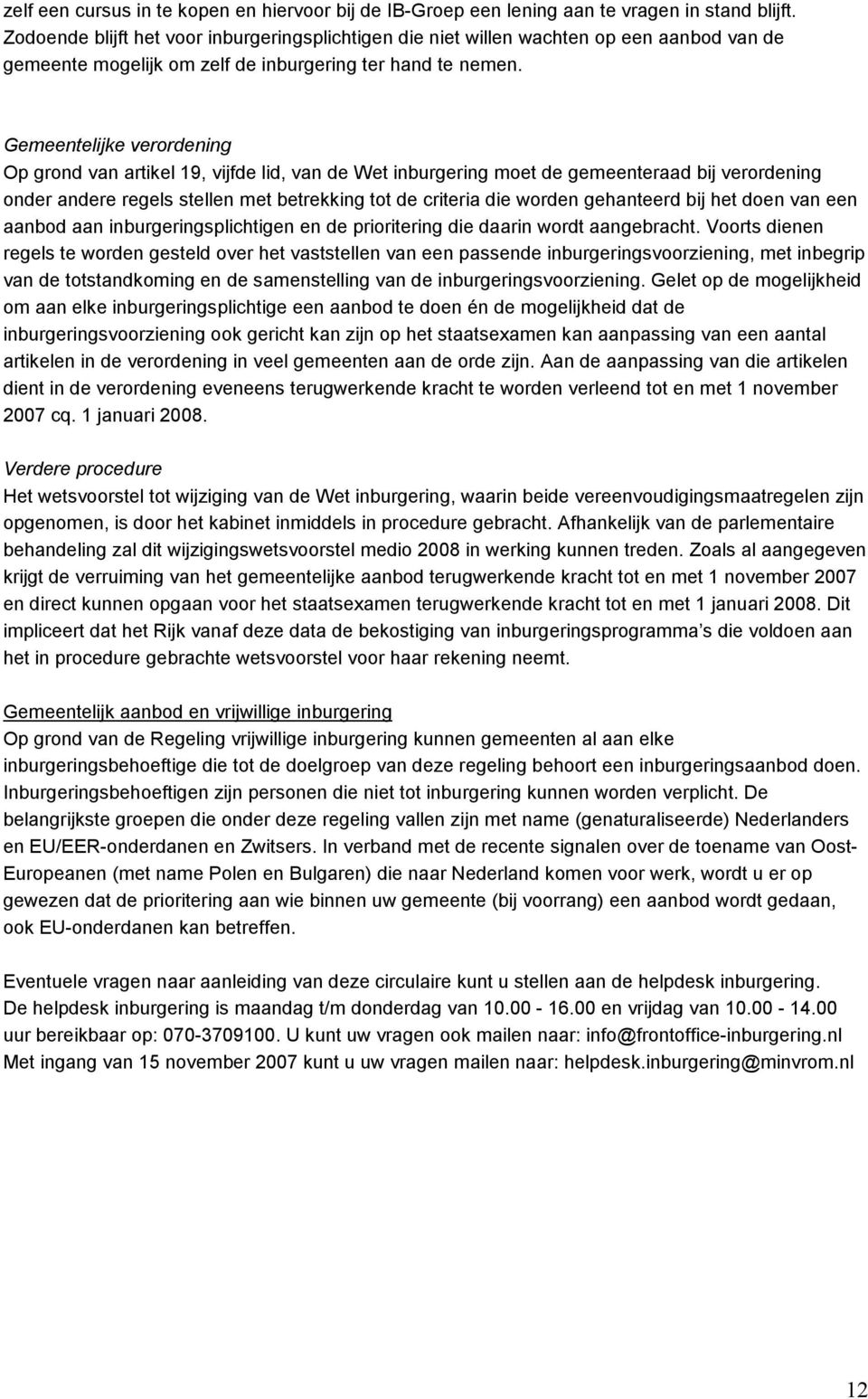 Gemeentelijke verordening Op grond van artikel 19, vijfde lid, van de Wet inburgering moet de gemeenteraad bij verordening onder andere regels stellen met betrekking tot de criteria die worden