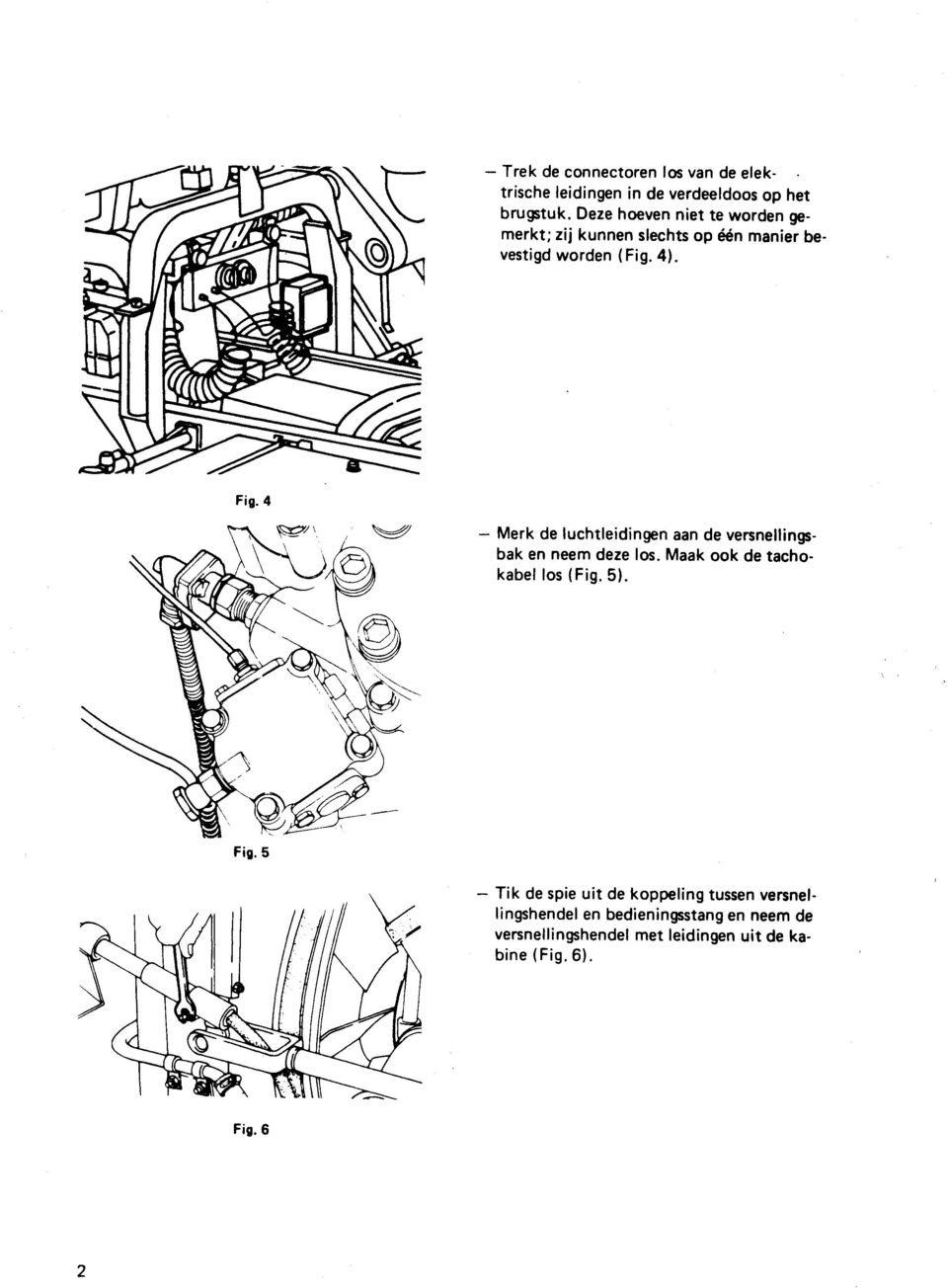 4). Fig. 4 Merk de luchtleidingpn aan de versnellingsbak en neem deze los. Maak ook de tachokabef los ( Fig. 5).