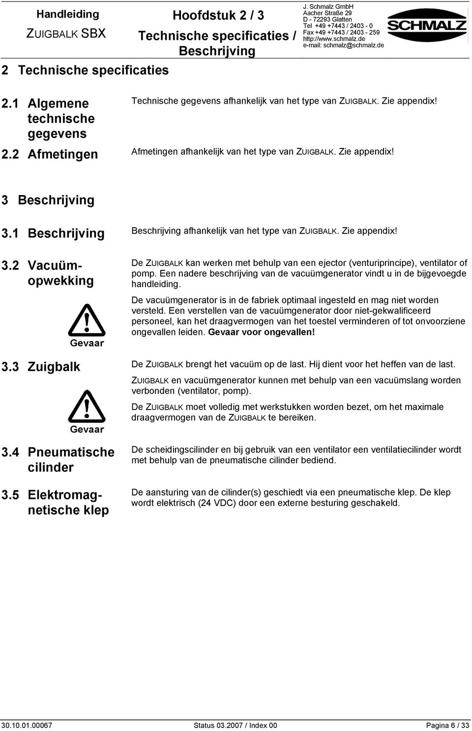 3 Zuigbalk Gevaar Gevaar 3.4 Pneumatische cilinder 3.5 Elektromagnetische klep De ZUIGBALK kan werken met behulp van een ejector (venturiprincipe), ventilator of pomp.