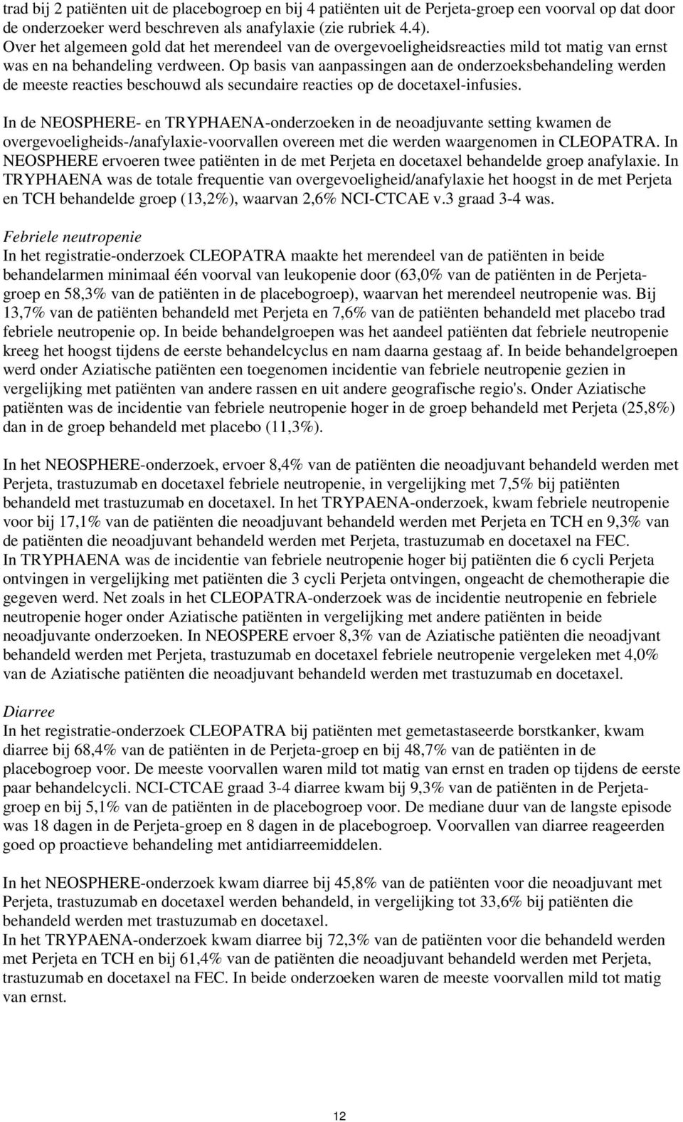 Op basis van aanpassingen aan de onderzoeksbehandeling werden de meeste reacties beschouwd als secundaire reacties op de docetaxel-infusies.