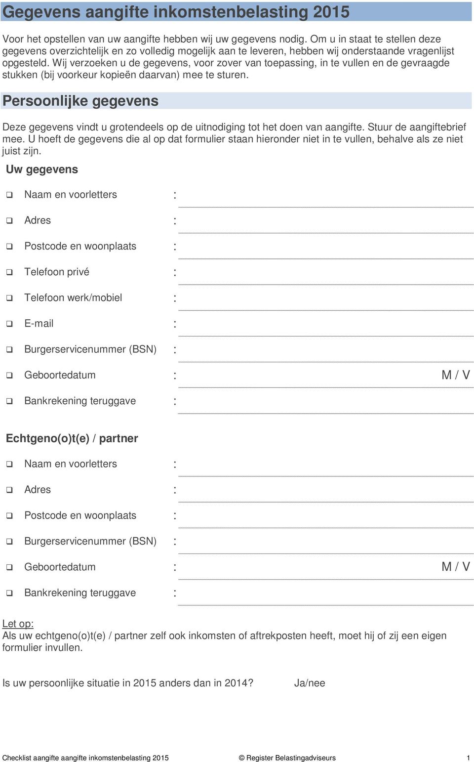 Wij verzoeken u de gegevens, voor zover van toepassing, in te vullen en de gevraagde stukken (bij voorkeur kopieën daarvan) mee te sturen.