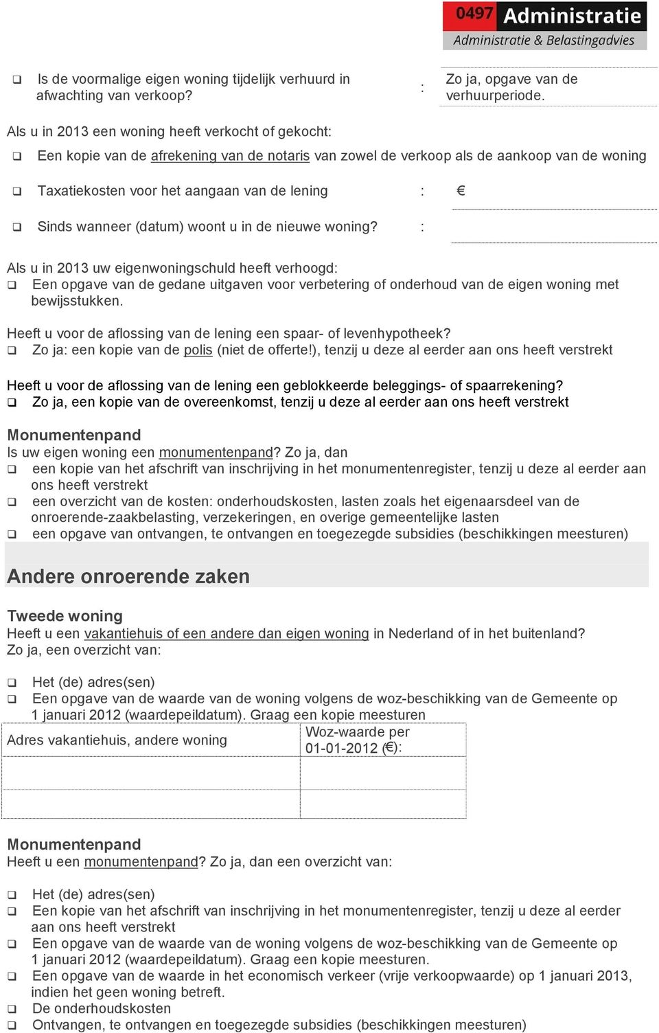 wanneer (datum) woont u in de nieuwe woning? : Als u in 2013 uw eigenwoningschuld heeft verhoogd: Een opgave van de gedane uitgaven voor verbetering of onderhoud van de eigen woning met bewijsstukken.